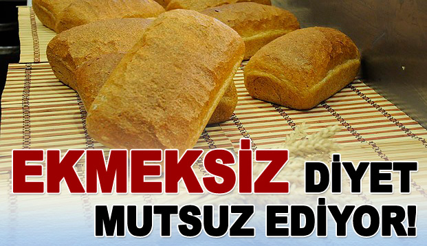 Ekmeksiz diyet mutsuz ediyor!