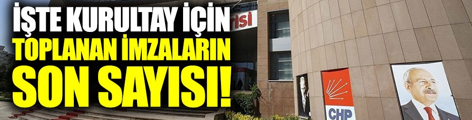 İşte CHP'de kurultay için toplanan son imza sayısı