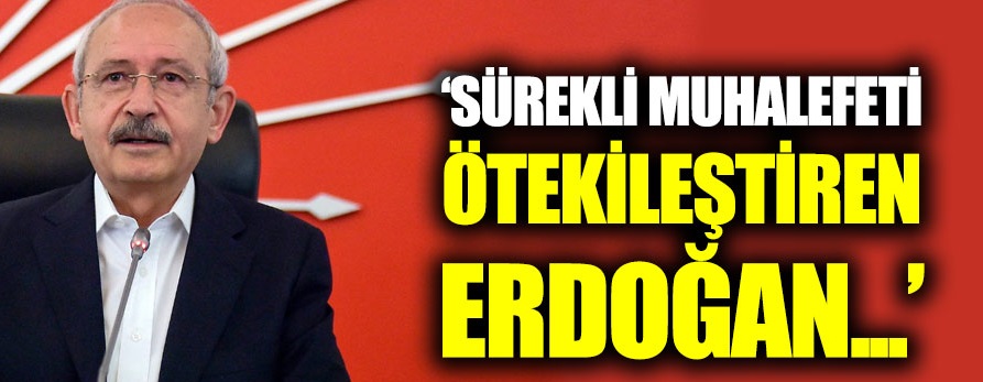 Kılıçdaroğlu: "Sürekli muhalefeti ötekileştiren Erdoğan