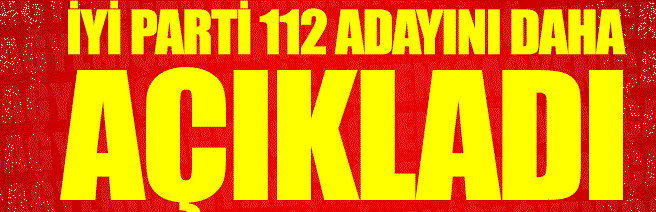 İYİ Parti 112 adayını daha açıkladı