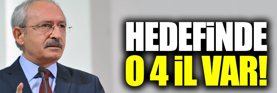 Kılıçdaroğlu'nun hedefinde o 4 il var