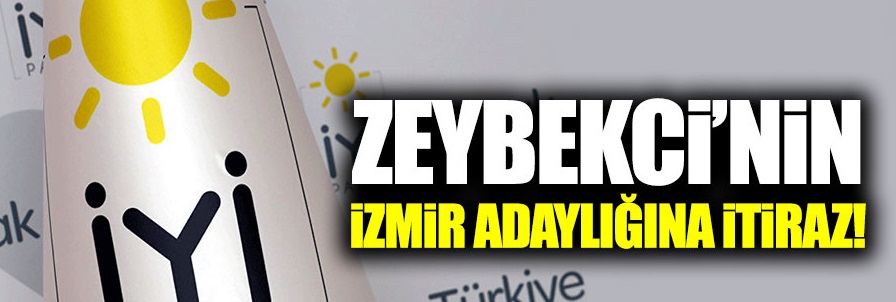 İYİ Parti'den Zeybekci’nin İzmir adaylığına itiraz