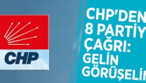 CHP'den 8 partiye çağrı: Gelin görüşelim