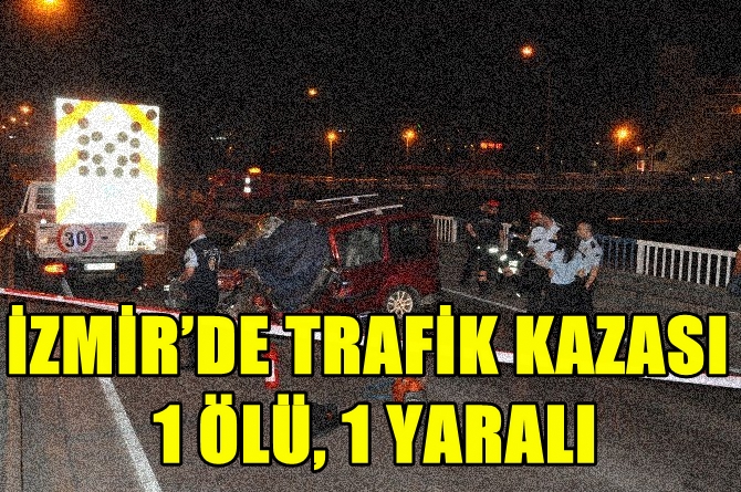 İzmir’de Trafik Kazası: 1 Ölü, 1 Yaralı