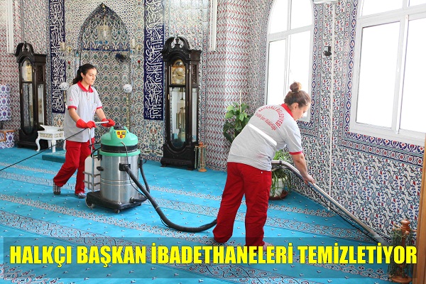 HALKÇI BAŞKAN İBADETHANELERİ TEMİZLETİYOR