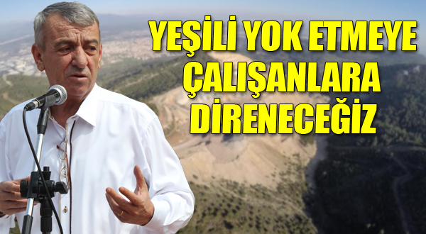 "Yeşili Yok Etmeye Çalışanlara Direneceğiz"