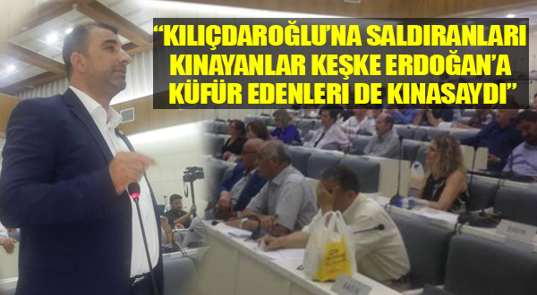 “Kılıçdaroğlu’na Saldıranları Kınayanlar keşke Erdoğan’a Küfür Edenleri de Kınasaydı”