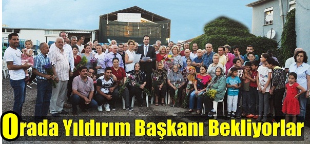 Orada, Yıldırım Başbakan’ı Bekliyorlar