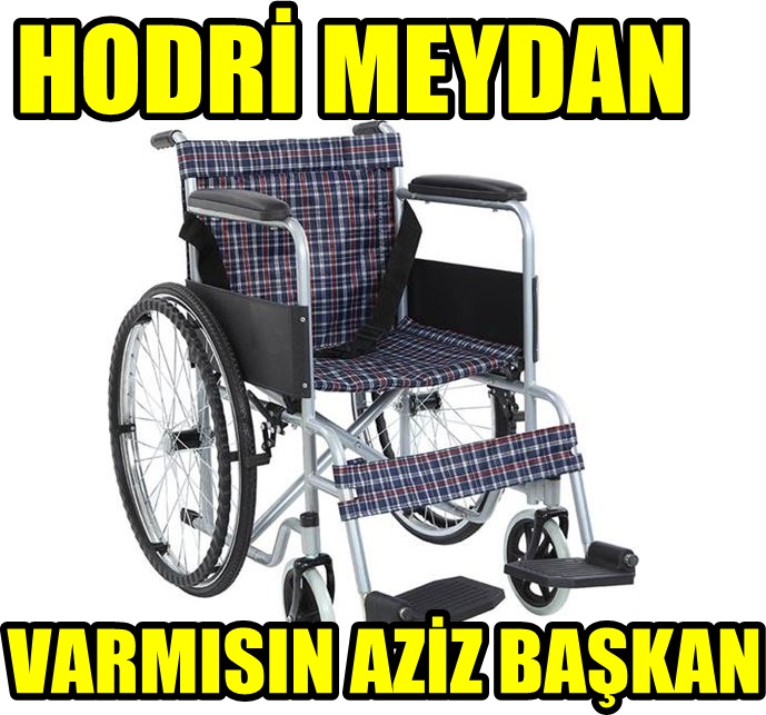 HODRİ MEYDAN AZİZ BEY !