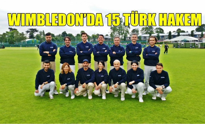 WIMBLEDON’DA 15 TÜRK HAKEM