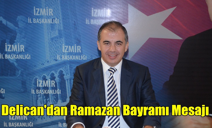 AK Parti İzmir İl Başkanı Bülent Delican'dan Ramazan Bayramı Mesajı